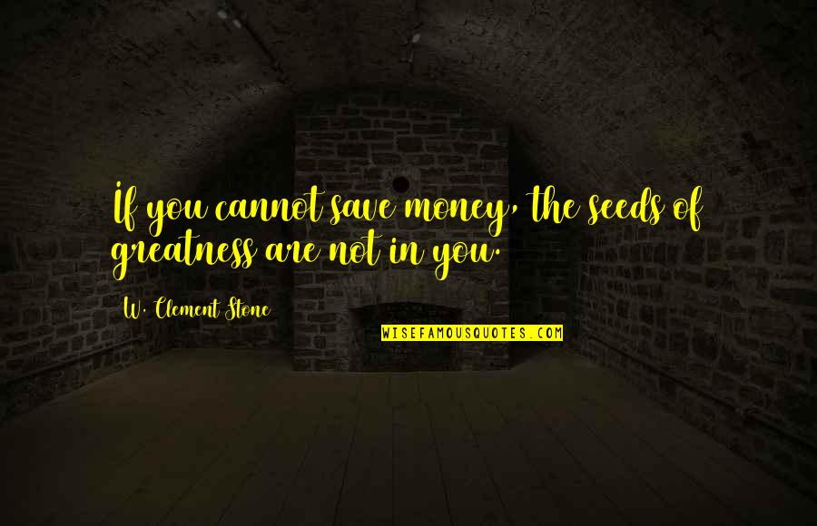 Brownes Mobile Quotes By W. Clement Stone: If you cannot save money, the seeds of Brownes Mobile Quotes By W. Clement Stone: If you cannot save money, the seeds of