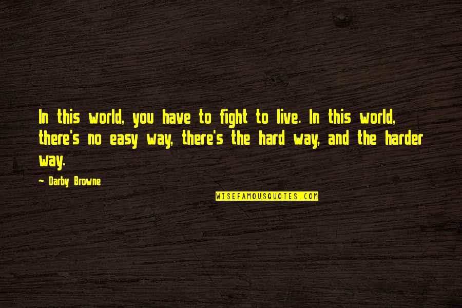 Browne's Quotes By Darby Browne: In this world, you have to fight to