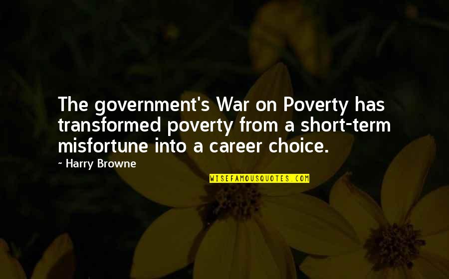 Browne's Quotes By Harry Browne: The government's War on Poverty has transformed poverty