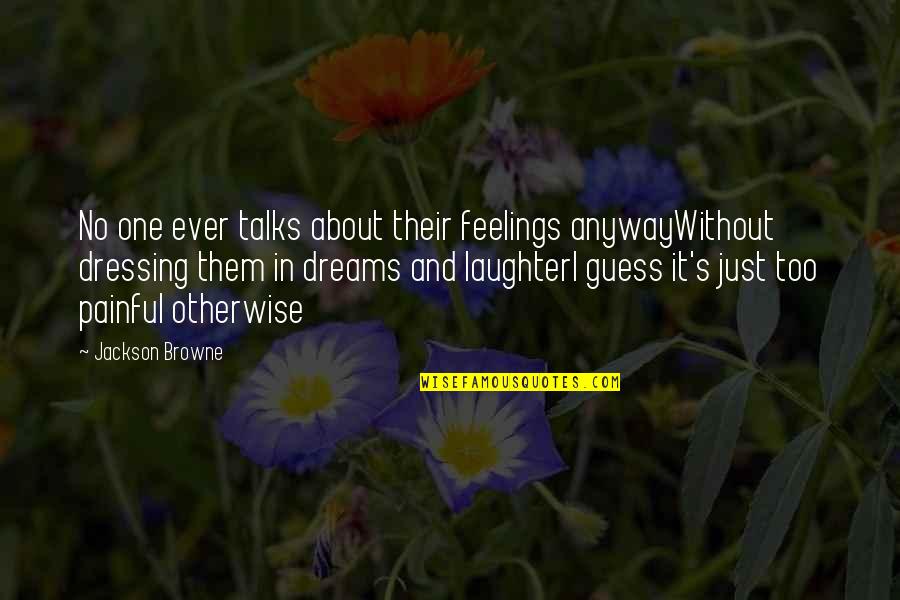Browne's Quotes By Jackson Browne: No one ever talks about their feelings anywayWithout