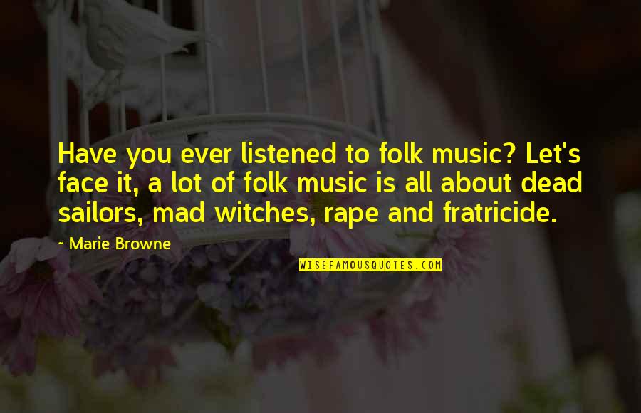 Browne's Quotes By Marie Browne: Have you ever listened to folk music? Let's