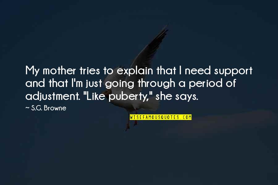 Browne's Quotes By S.G. Browne: My mother tries to explain that I need