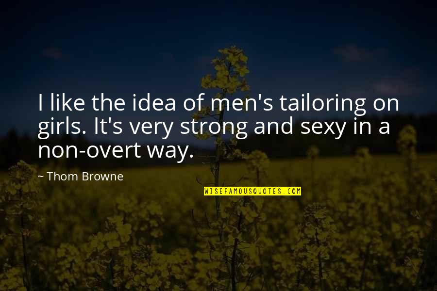 Browne's Quotes By Thom Browne: I like the idea of men's tailoring on