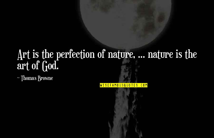 Browne's Quotes By Thomas Browne: Art is the perfection of nature, ... nature