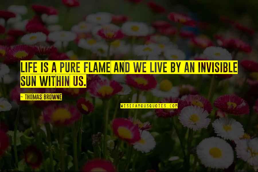Browne's Quotes By Thomas Browne: Life is a pure flame and we live
