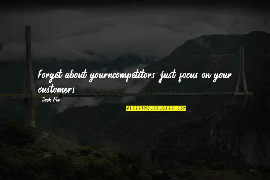 Brownes Trading Quotes By Jack Ma: Forget about yourncompetitors, just focus on your customers.