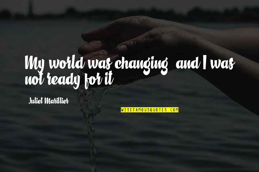 Brownes Trading Quotes By Juliet Marillier: My world was changing, and I was not Brownes Trading Quotes By Juliet Marillier: My world was changing, and I was not