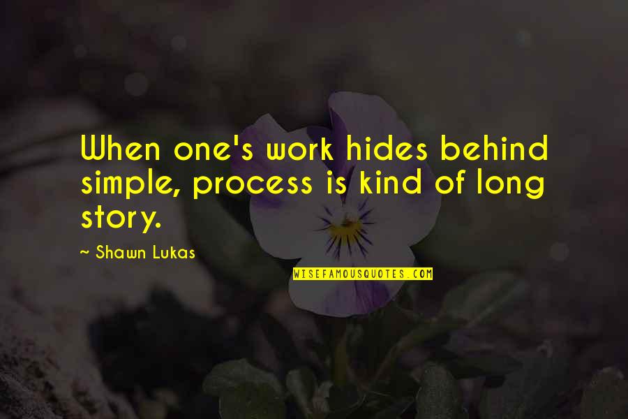 Brownes Trading Quotes By Shawn Lukas: When one's work hides behind simple, process is