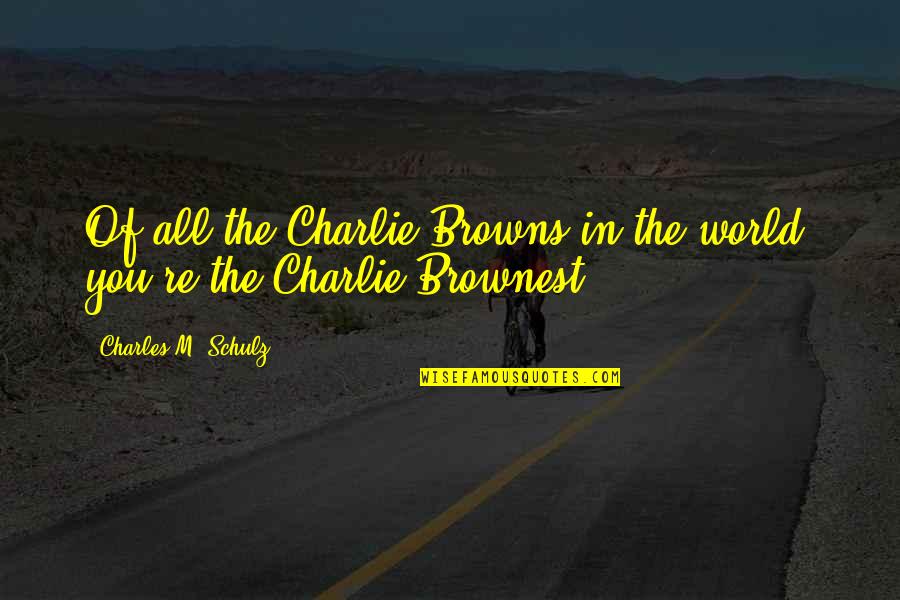 Brownest Quotes By Charles M. Schulz: Of all the Charlie Browns in the world,