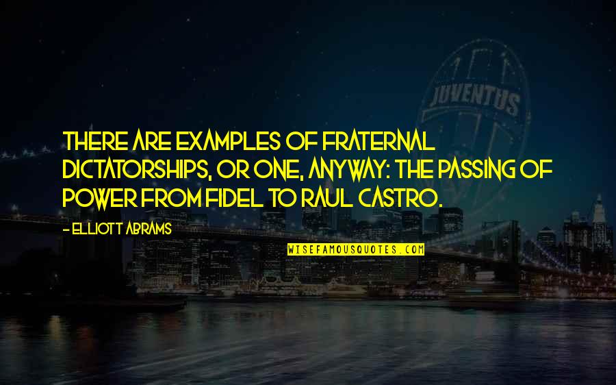 Brownfields Quotes By Elliott Abrams: There are examples of fraternal dictatorships, or one,