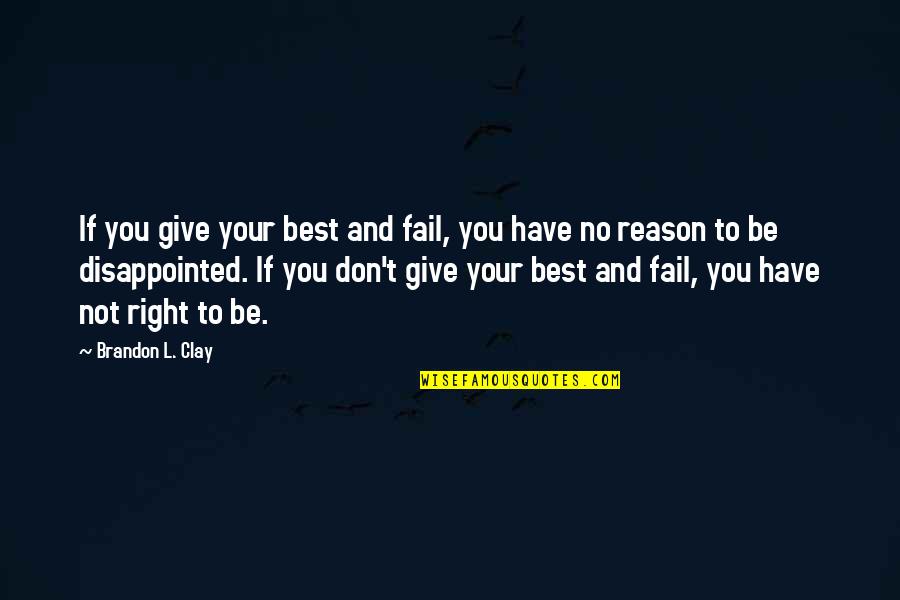 Brownhill Capital Quotes By Brandon L. Clay: If you give your best and fail, you Brownhill Capital Quotes By Brandon L. Clay: If you give your best and fail, you