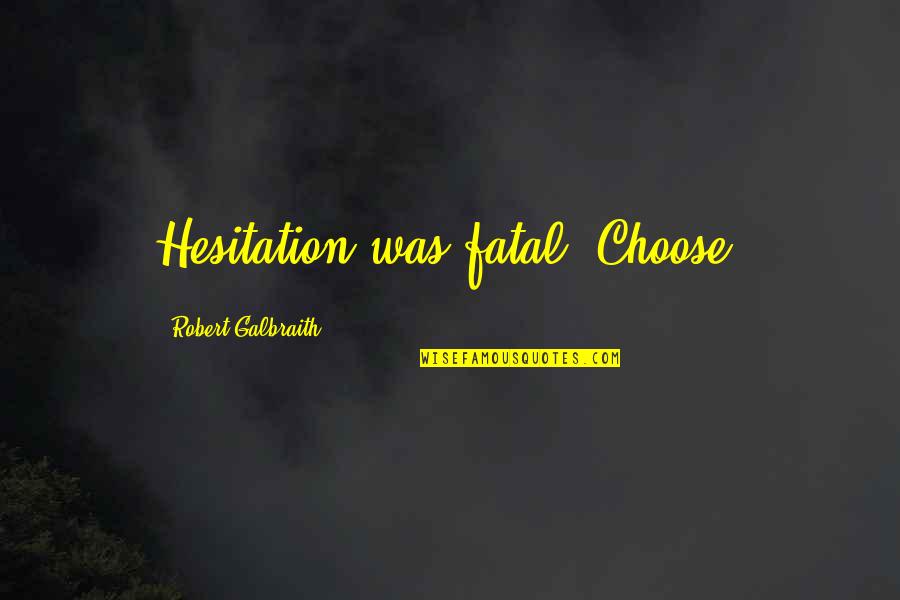 Brownhill Stable Quotes By Robert Galbraith: Hesitation was fatal. Choose. Brownhill Stable Quotes By Robert Galbraith: Hesitation was fatal. Choose.