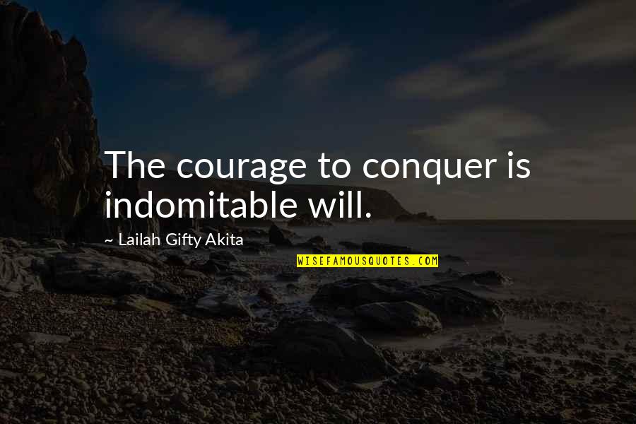Brownian Quotes By Lailah Gifty Akita: The courage to conquer is indomitable will.