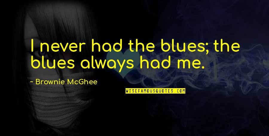 Brownie Mcghee Quotes By Brownie McGhee: I never had the blues; the blues always