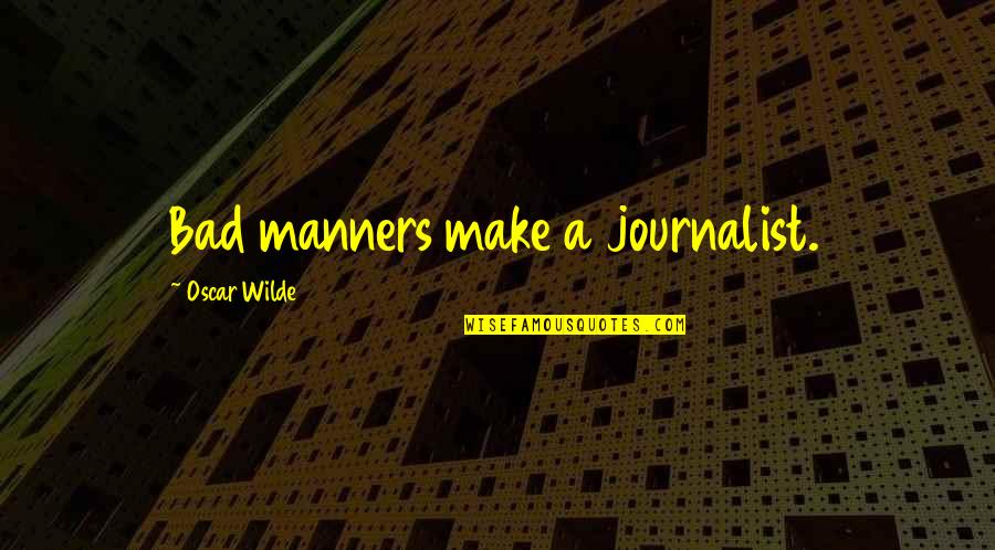 Brownie Points Quotes By Oscar Wilde: Bad manners make a journalist.