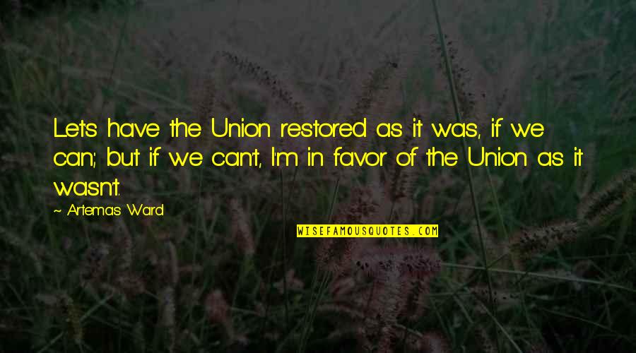 Brownie Shake Quotes By Artemas Ward: Let's have the Union restored as it was,