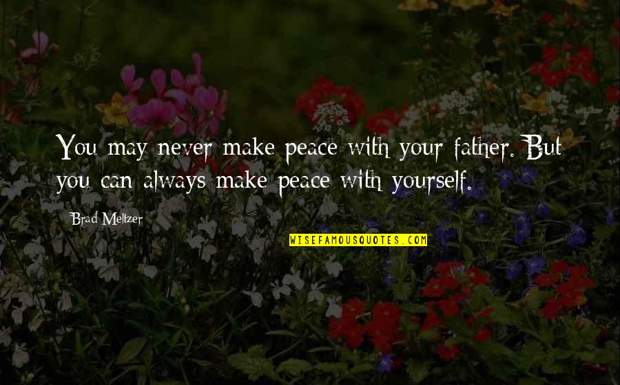 Brownie Shake Quotes By Brad Meltzer: You may never make peace with your father. Brownie Shake Quotes By Brad Meltzer: You may never make peace with your father.