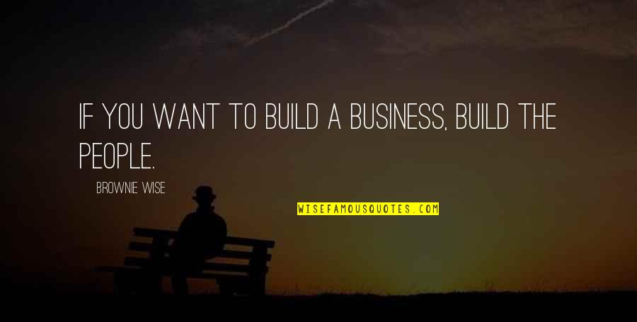 Brownie Wise Quotes By Brownie Wise: If you want to build a business, build