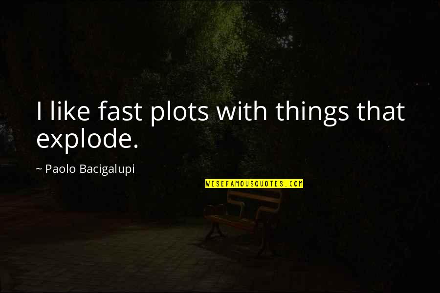 Brownie Wise Quotes By Paolo Bacigalupi: I like fast plots with things that explode.