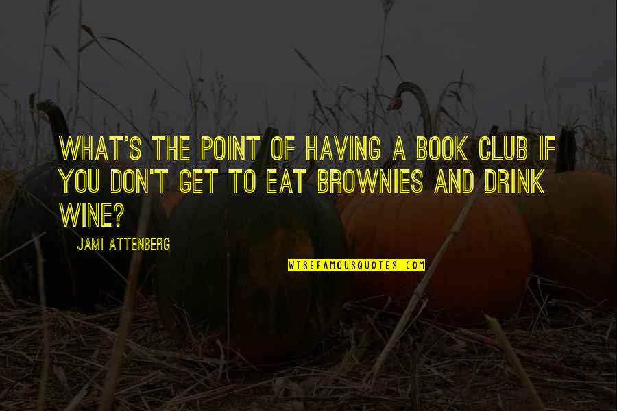 Brownies Quotes By Jami Attenberg: What's the point of having a book club