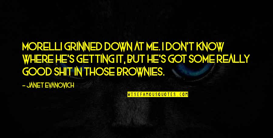 Brownies Quotes By Janet Evanovich: Morelli grinned down at me. I don't know