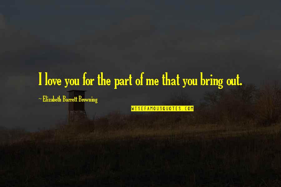 Browning Quotes By Elizabeth Barrett Browning: I love you for the part of me Browning Quotes By Elizabeth Barrett Browning: I love you for the part of me