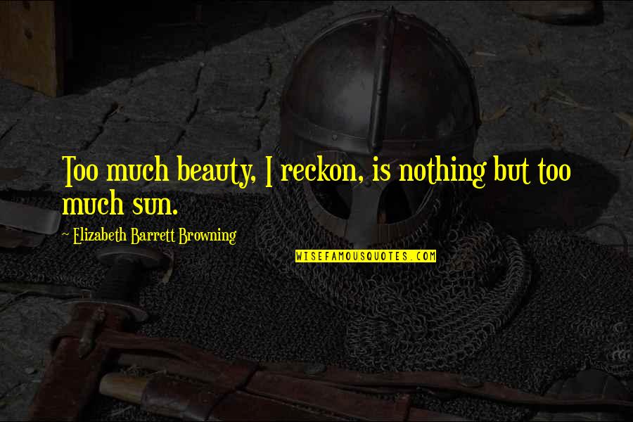 Browning Quotes By Elizabeth Barrett Browning: Too much beauty, I reckon, is nothing but Browning Quotes By Elizabeth Barrett Browning: Too much beauty, I reckon, is nothing but