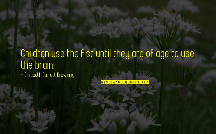 Browning Quotes By Elizabeth Barrett Browning: Children use the fist until they are of Browning Quotes By Elizabeth Barrett Browning: Children use the fist until they are of