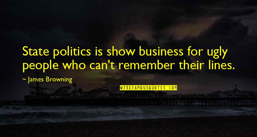Browning Quotes By James Browning: State politics is show business for ugly people