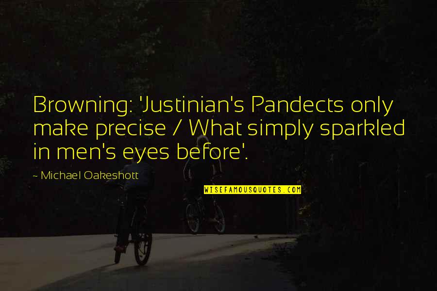 Browning Quotes By Michael Oakeshott: Browning: 'Justinian's Pandects only make precise / What Browning Quotes By Michael Oakeshott: Browning: 'Justinian's Pandects only make precise / What