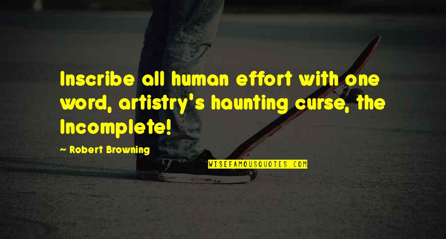 Browning Quotes By Robert Browning: Inscribe all human effort with one word, artistry's Browning Quotes By Robert Browning: Inscribe all human effort with one word, artistry's