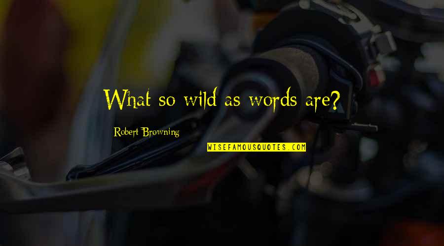 Browning Quotes By Robert Browning: What so wild as words are? Browning Quotes By Robert Browning: What so wild as words are?