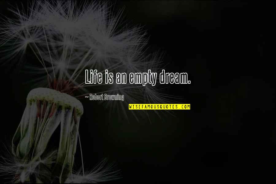 Browning Quotes By Robert Browning: Life is an empty dream. Browning Quotes By Robert Browning: Life is an empty dream.