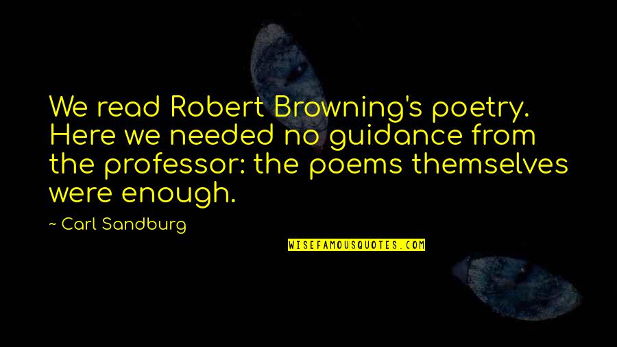 Browning's Quotes By Carl Sandburg: We read Robert Browning's poetry. Here we needed