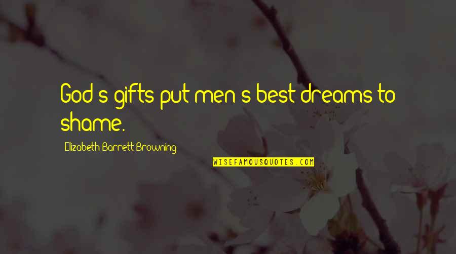 Browning's Quotes By Elizabeth Barrett Browning: God's gifts put men's best dreams to shame.