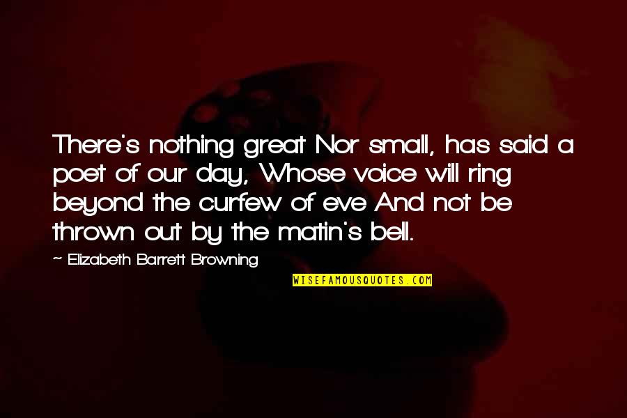 Browning's Quotes By Elizabeth Barrett Browning: There's nothing great Nor small, has said a