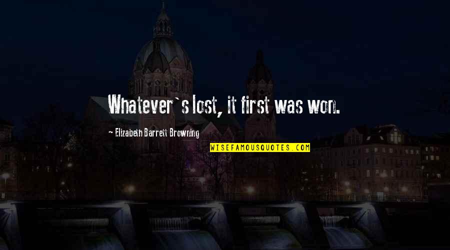 Browning's Quotes By Elizabeth Barrett Browning: Whatever's lost, it first was won.