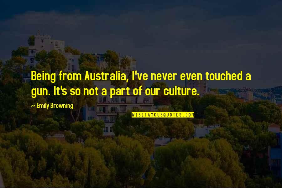 Browning's Quotes By Emily Browning: Being from Australia, I've never even touched a