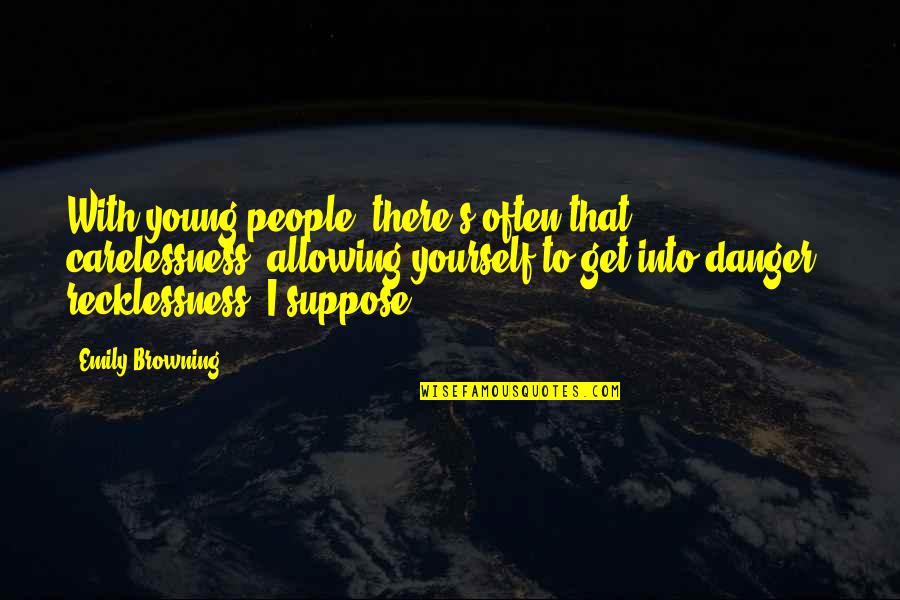 Browning's Quotes By Emily Browning: With young people, there's often that carelessness, allowing