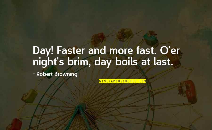 Browning's Quotes By Robert Browning: Day! Faster and more fast. O'er night's brim,