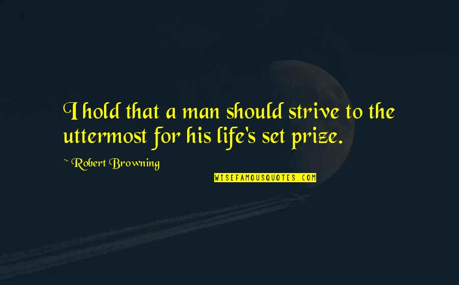 Browning's Quotes By Robert Browning: I hold that a man should strive to