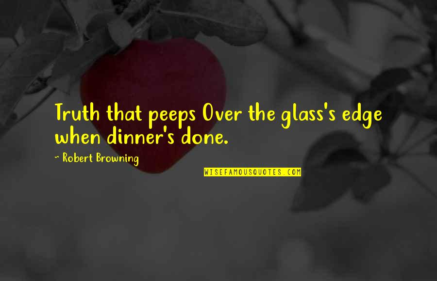 Browning's Quotes By Robert Browning: Truth that peeps Over the glass's edge when