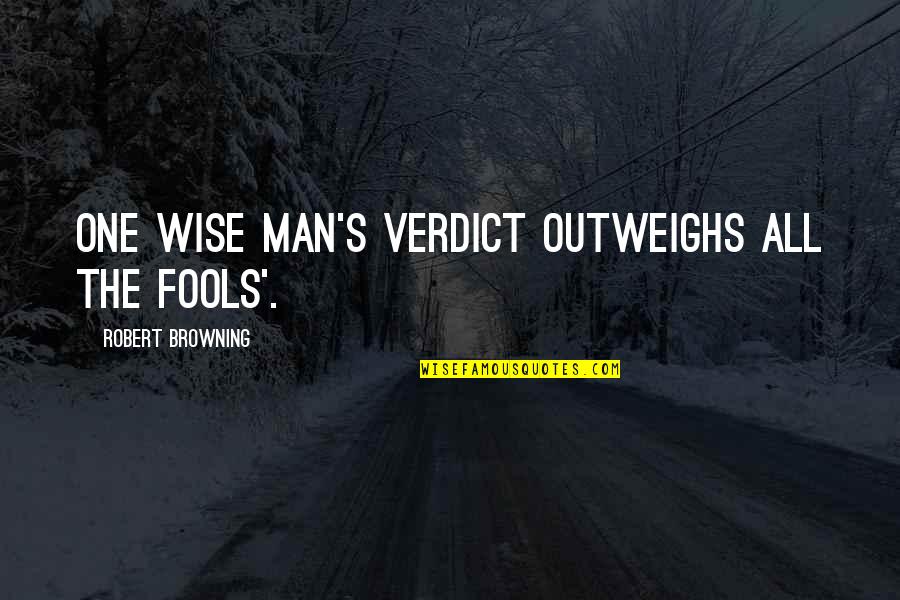 Browning's Quotes By Robert Browning: One wise man's verdict outweighs all the fools'.