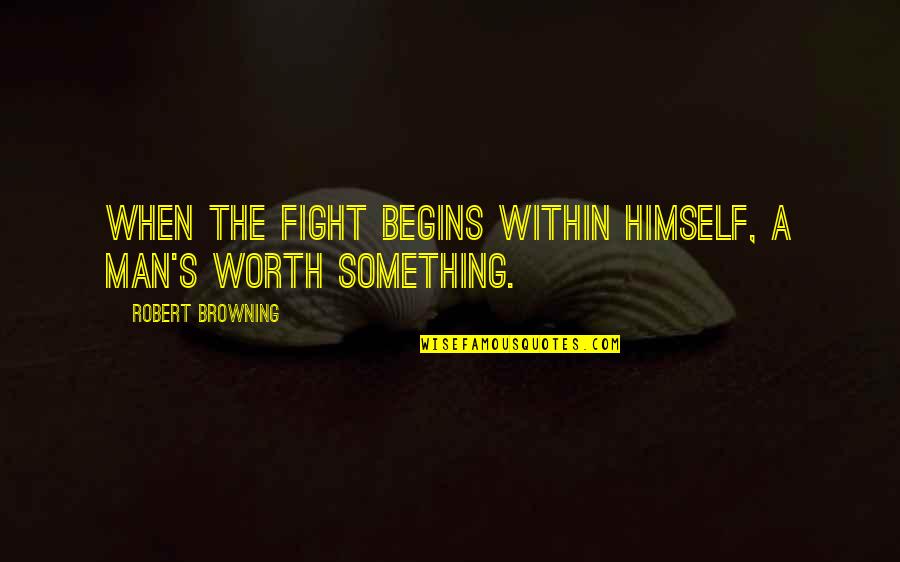 Browning's Quotes By Robert Browning: When the fight begins within himself, a man's
