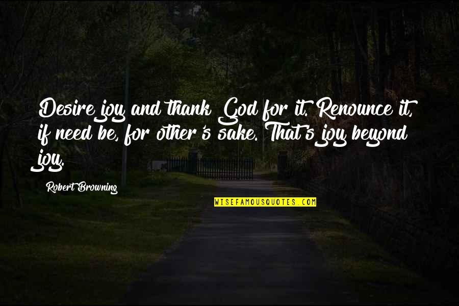 Browning's Quotes By Robert Browning: Desire joy and thank God for it. Renounce