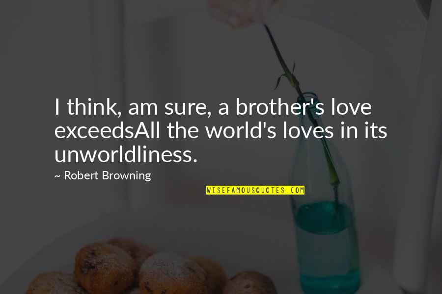 Browning's Quotes By Robert Browning: I think, am sure, a brother's love exceedsAll