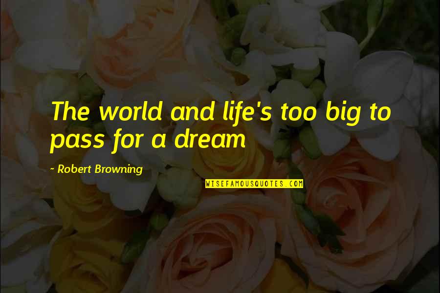 Browning's Quotes By Robert Browning: The world and life's too big to pass