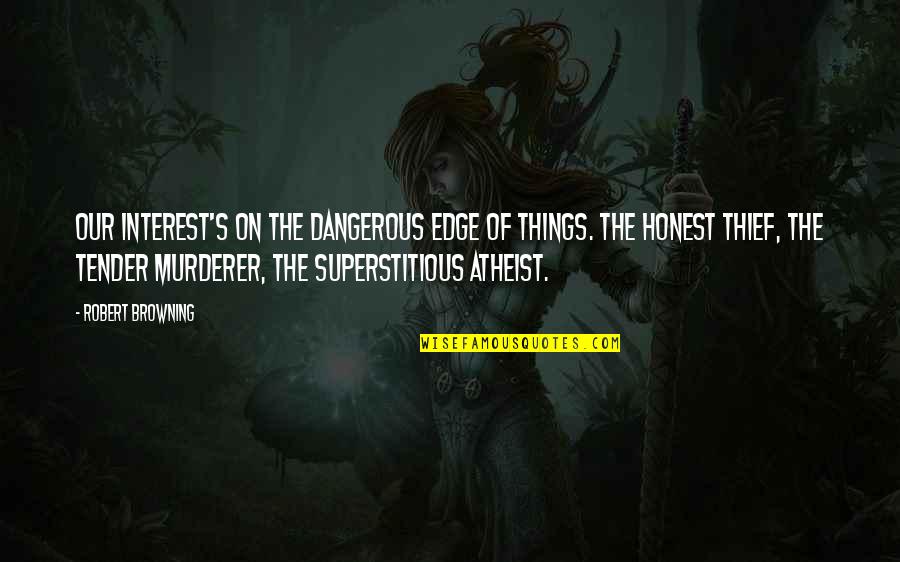 Browning's Quotes By Robert Browning: Our interest's on the dangerous edge of things.