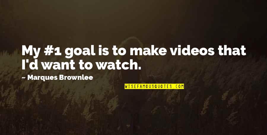 Brownlee Quotes By Marques Brownlee: My #1 goal is to make videos that