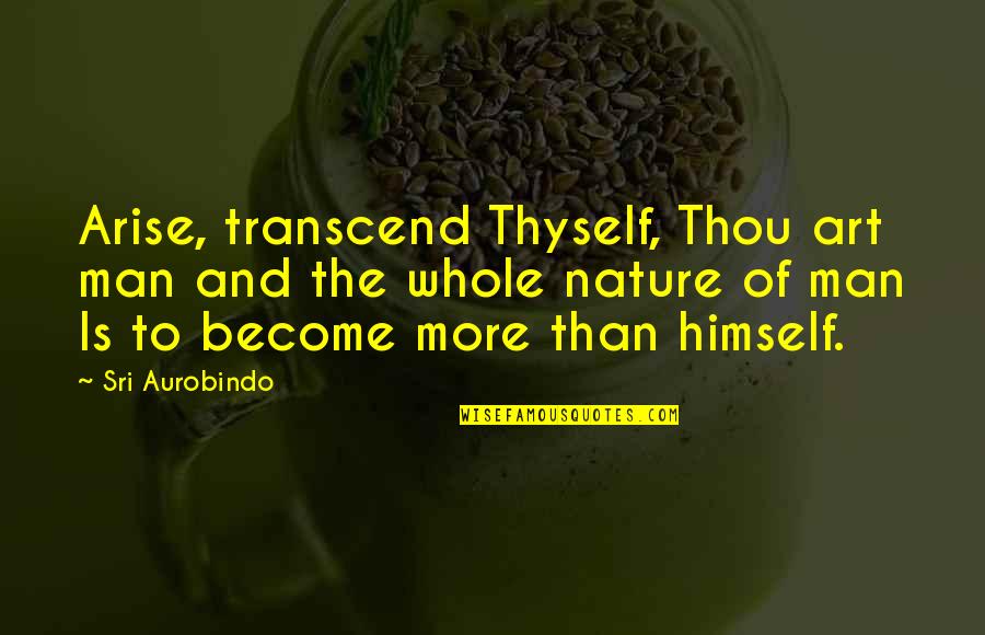 Brownley Green Quotes By Sri Aurobindo: Arise, transcend Thyself, Thou art man and the